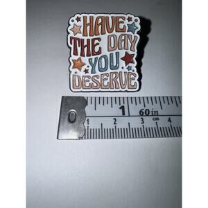 Have The Day You Deserve Brooch Pin